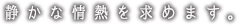 静かな情熱を求めます。